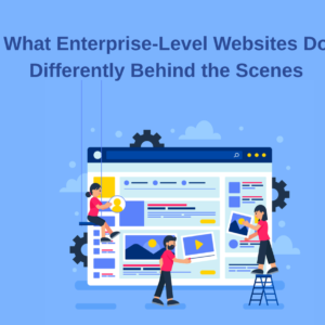 What Enterprise-Level Websites Do Differently Behind the Scenes